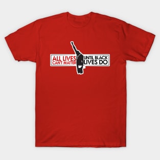 All Lives Can't Matter, Until Black Lives Do T-Shirt